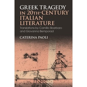 Greek Tragedy in 20th-Century Italian Literature - (Bloomsbury Studies in Classical Reception) by  Caterina Paoli (Hardcover) - 1 of 1
