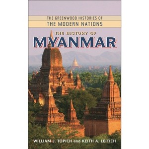 The History of Myanmar - (Greenwood Histories of the Modern Nations (Hardcover)) by  William Topich & Keith Leitich (Hardcover) - 1 of 1