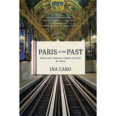 Paris to the Past - by  Ina Caro (Paperback)