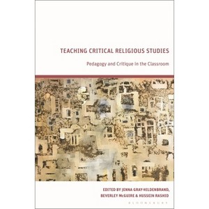 Teaching Critical Religious Studies - by Jenna Gray-Hildenbrand & Beverley McGuire & Hussein Rashid - 1 of 1