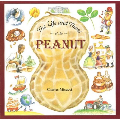 The Life and Times of the Peanut - by  Charles Micucci (Paperback)