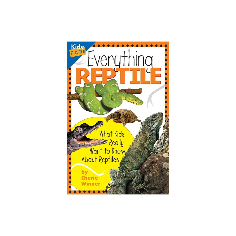 Everything Reptile - (Kids FAQs) by Cherie Winner (Paperback)