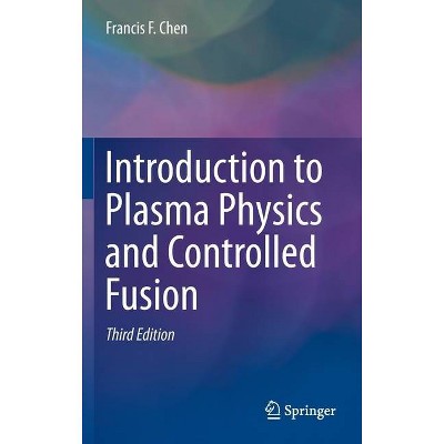 Introduction to Plasma Physics and Controlled Fusion - 3rd Edition by  Francis Chen (Hardcover)