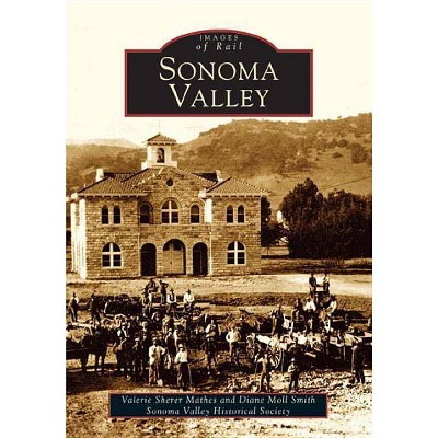 Sonoma Valley - (Images of America (Arcadia Publishing)) by  Valerie Sherer Mathes & Diane Moll Smith (Paperback)