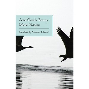 And Slowly Beauty - by  Michel Nadeau (Paperback) - 1 of 1