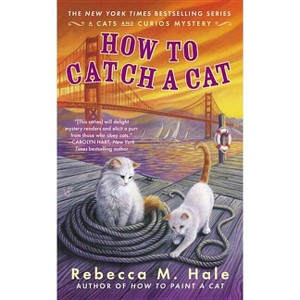 How to Catch a Cat - (Cats and Curios Mystery) by  Rebecca M Hale (Paperback) - 1 of 1
