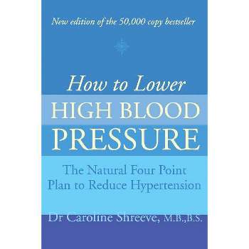 How to Lower High Blood Pressure - (Natural Four Point Plan to Reduce Hypertension) by  Shreeve (Paperback)