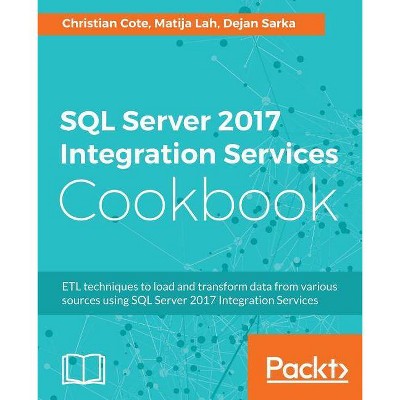 SQL Server 2017 Integration Services Cookbook - by  Christian Cote & Dejan Sarka & Matija Lah (Paperback)