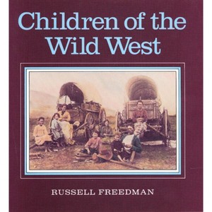 Children of the Wild West - by  Russell Freedman (Paperback) - 1 of 1