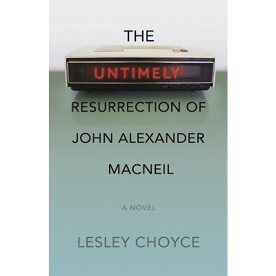 The Untimely Resurrection of John Alexander MacNeil - by  Lesley Choyce (Paperback)