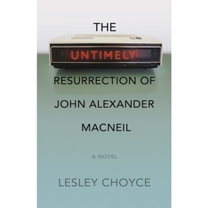 The Untimely Resurrection of John Alexander MacNeil - by  Lesley Choyce (Paperback) - 1 of 1