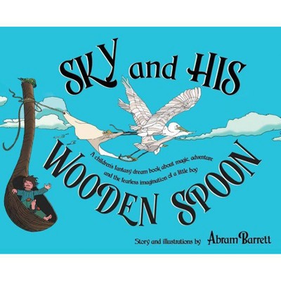 SKY and HIS WOODEN SPOON - (Sky and His Wooden Spoon) by  Abram Barrett (Hardcover)