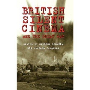 British Silent Cinema and the Great War - by  M Hammond & M Williams (Hardcover) - 1 of 1