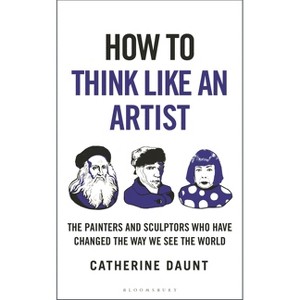 How to Think Like an Artist - by  Catherine Daunt (Hardcover) - 1 of 1
