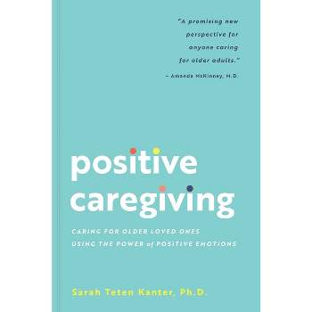 Positive Caregiving - by  Sarah Teten Kanter (Paperback)