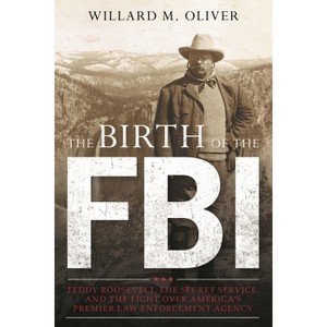 Birth of the FBI - by  Willard M Oliver (Paperback) - 1 of 1