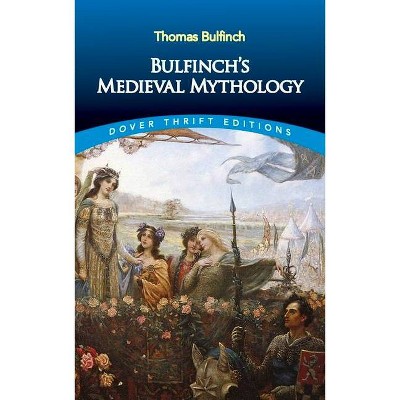 Bulfinch's Medieval Mythology - (Dover Thrift Editions) by  Thomas Bulfinch (Paperback)