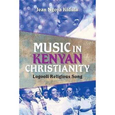 Music in Kenyan Christianity - (Ethnomusicology Multimedia) by  Jean Ngoya Kidula (Hardcover)