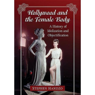 Hollywood and the Female Body - by  Stephen Handzo (Paperback)