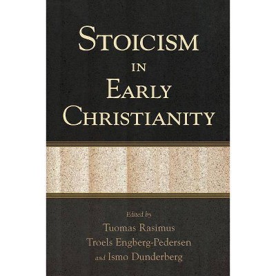 Stoicism in Early Christianity - by  Tuomas Rasimus & Troels Engberg-Pedersen & Ismo Dunderberg (Paperback)