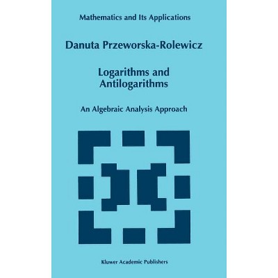 Logarithms and Antilogarithms - (Mathematics and Its Applications) by  D Przeworska-Rolewicz (Hardcover)