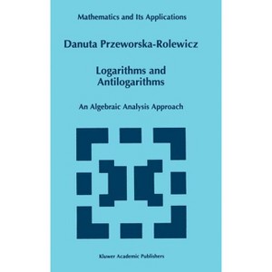 Logarithms and Antilogarithms - (Mathematics and Its Applications) by  D Przeworska-Rolewicz (Hardcover) - 1 of 1