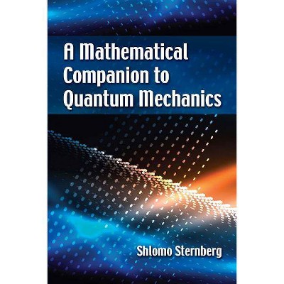 A Mathematical Companion to Quantum Mechanics - (Dover Books on Physics) by  Shlomo Sternberg (Paperback)