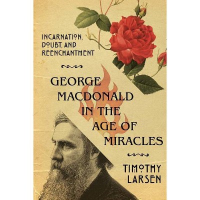 George MacDonald in the Age of Miracles - (Hansen Lectureship) by  Timothy Larsen (Paperback)