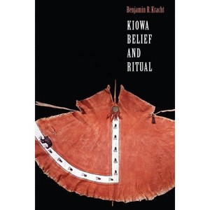 Kiowa Belief and Ritual - (Studies in the Anthropology of North American Indians) by  Benjamin R Kracht (Hardcover) - 1 of 1