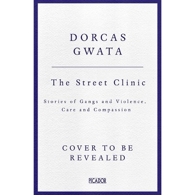 Street Clinic - by  Dorcas Gwata (Hardcover)