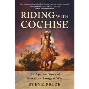 Riding with Cochise - by  Steve Price (Hardcover) - 1 of 1