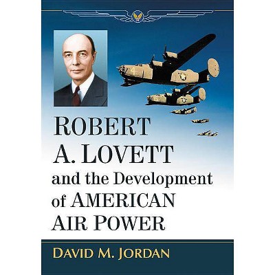 Robert A. Lovett and the Development of American Air Power - by  David M Jordan (Paperback)