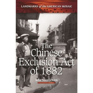 The Chinese Exclusion Act of 1882 - (Landmarks of the American Mosaic) by  John Soennichsen (Hardcover) - 1 of 1