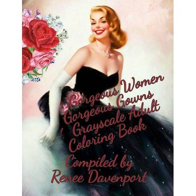 Gorgeous Women Gorgeous Gowns Grayscale Adult Coloring Book - by  Renee Davenport (Paperback)