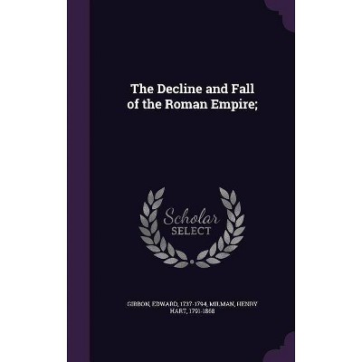 The Decline and Fall of the Roman Empire; - by  Edward Gibbon & Henry Hart Milman (Hardcover)