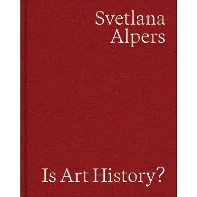 Is Art History? - By Svetlana Alpers (hardcover) : Target