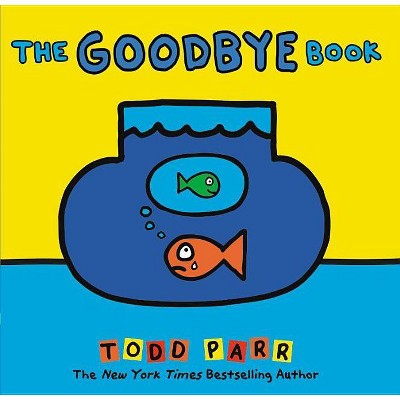 The Goodbye Book - by  Todd Parr (Hardcover)