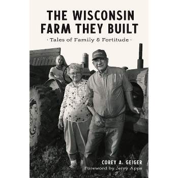 The Wisconsin Farm They Built - (The History Press) by  Corey A Geiger (Paperback)