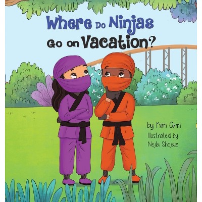 Where Do Ninjas Go on Vacation? - by  Kim Ann (Hardcover)
