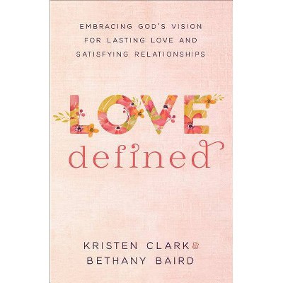 Love Defined - by  Kristen Clark & Bethany Baird (Paperback)