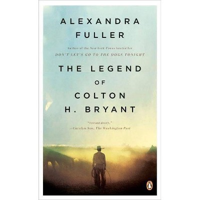 The Legend of Colton H. Bryant - by  Alexandra Fuller (Paperback)