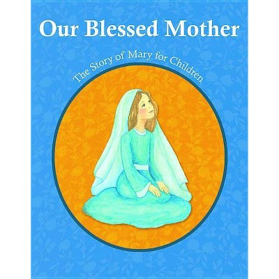 Our Blessed Mother - by  Christina Virgina Orfeo & Julia Mary Darrenkamp (Paperback)