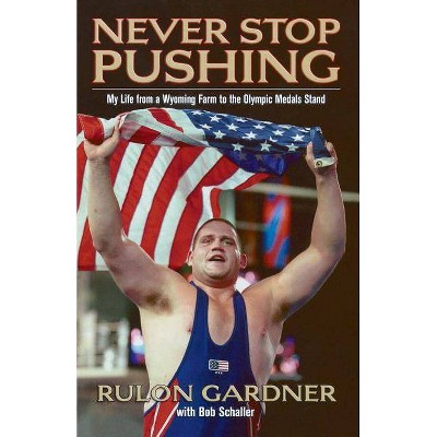 Never Stop Pushing - by  Rulon Gardner (Paperback)