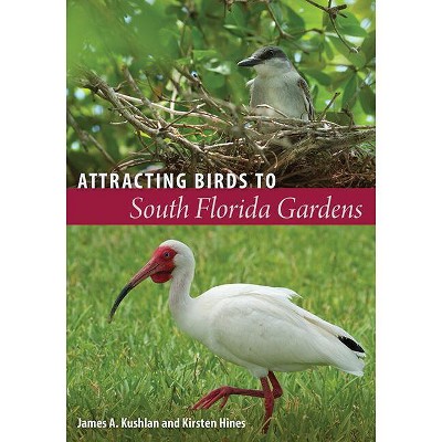 Attracting Birds to South Florida Gardens - by  James A Kushlan & Kirsten N Hines (Paperback)