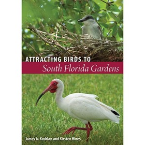 Attracting Birds to South Florida Gardens - by  James A Kushlan & Kirsten N Hines (Paperback) - 1 of 1