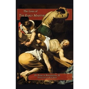 Lives of the Early Martyrs - by  Pedro De Ribadeneyra (Paperback) - 1 of 1