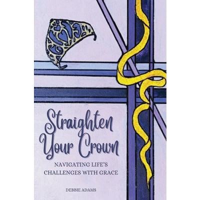 Straighten Your Crown - by  Debbie Adams (Hardcover)