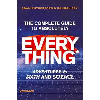 The Complete Guide to Absolutely Everything (Abridged) - by  Adam Rutherford & Hannah Fry (Hardcover)