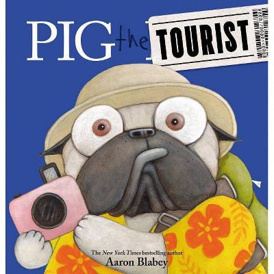 Pig the Tourist - (Pig the Pug) by  Aaron Blabey (Hardcover)