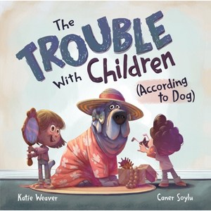 The Trouble with Children (According to Dog) - by  Katie Weaver (Hardcover) - 1 of 1